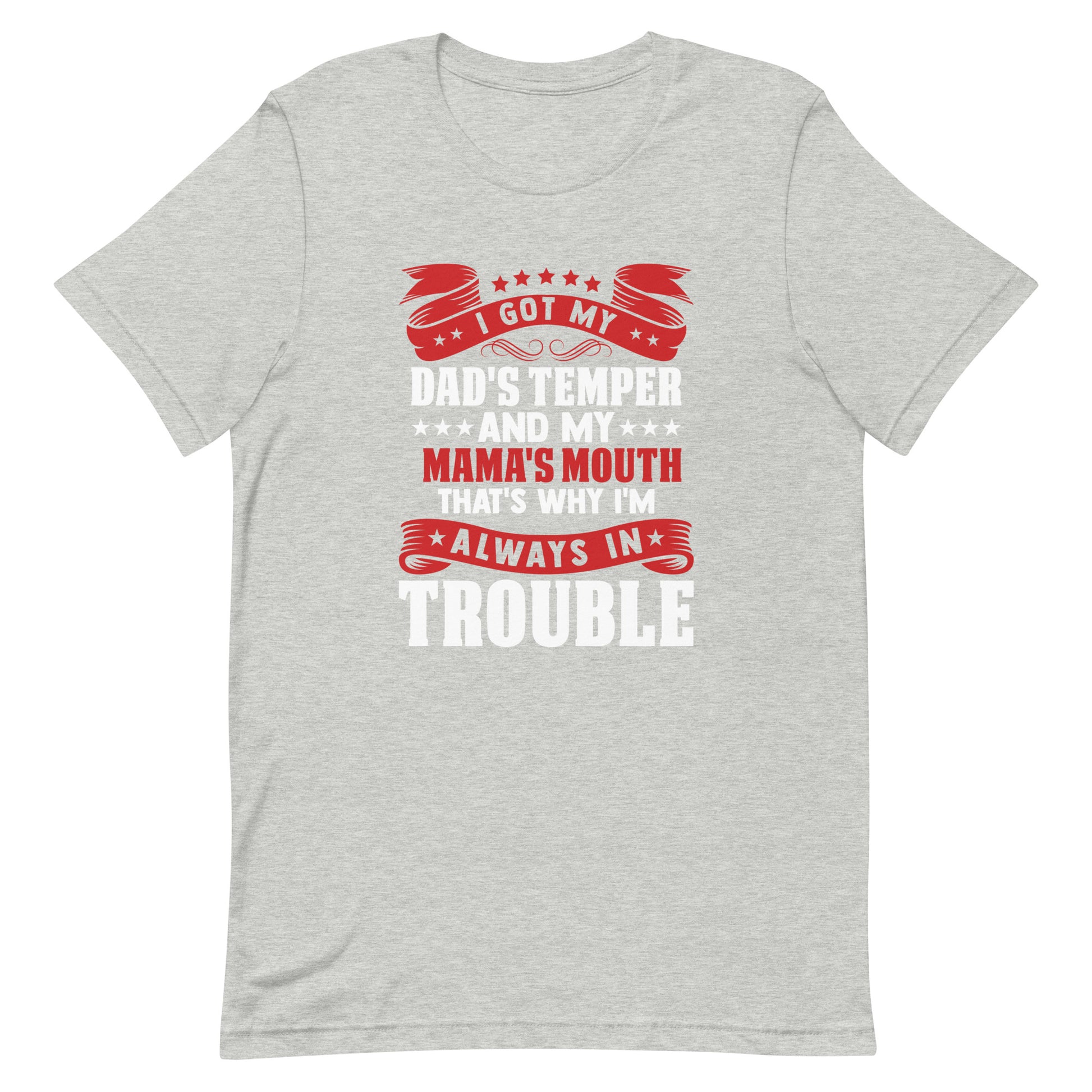 I Got My Dad's Temper and my Mama's Mouth That's Why I'm Always in Trouble Unisex T-shirt