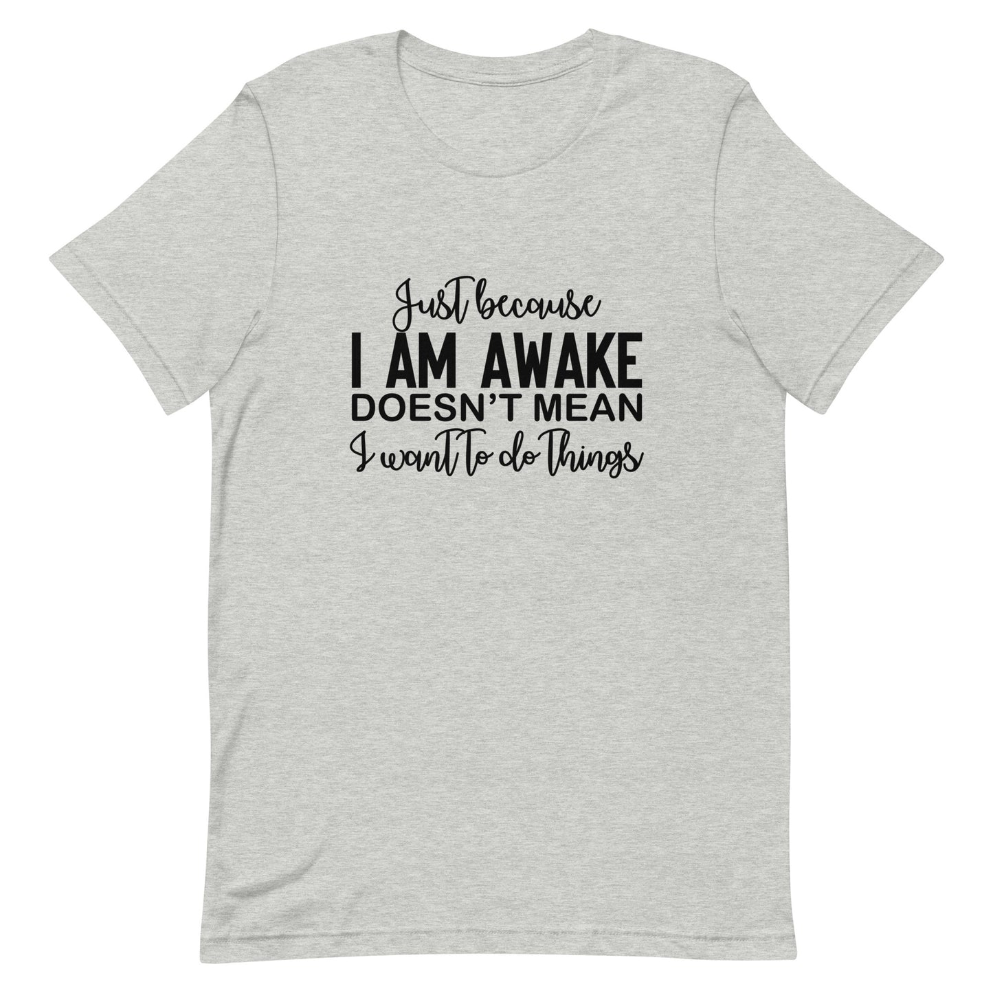 Just Because I Am Awake Doesn't Mean Unisex t-shirt