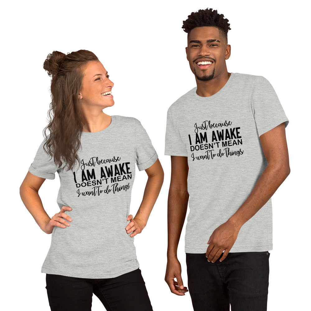 Just Because I Am Awake Doesn't Mean Unisex t-shirt