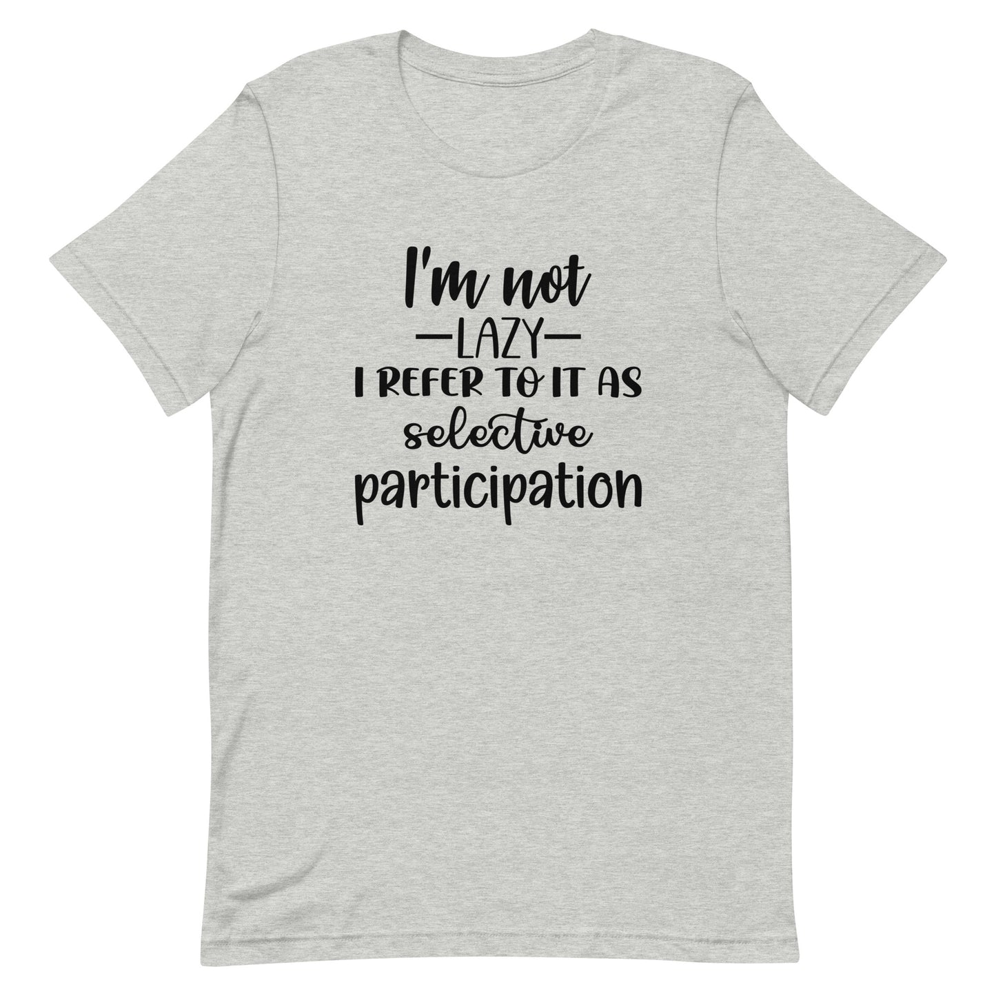 I'm Not Lazy I Refer to it as Selective Participation Unisex t-shirt