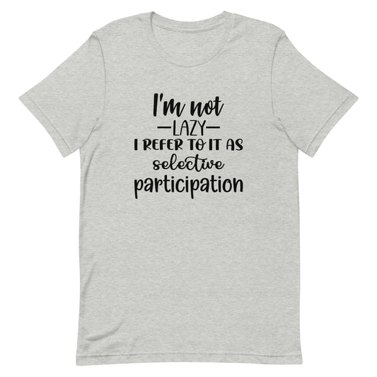 I'm Not Lazy I Refer to it as Selective Participation Unisex t-shirt