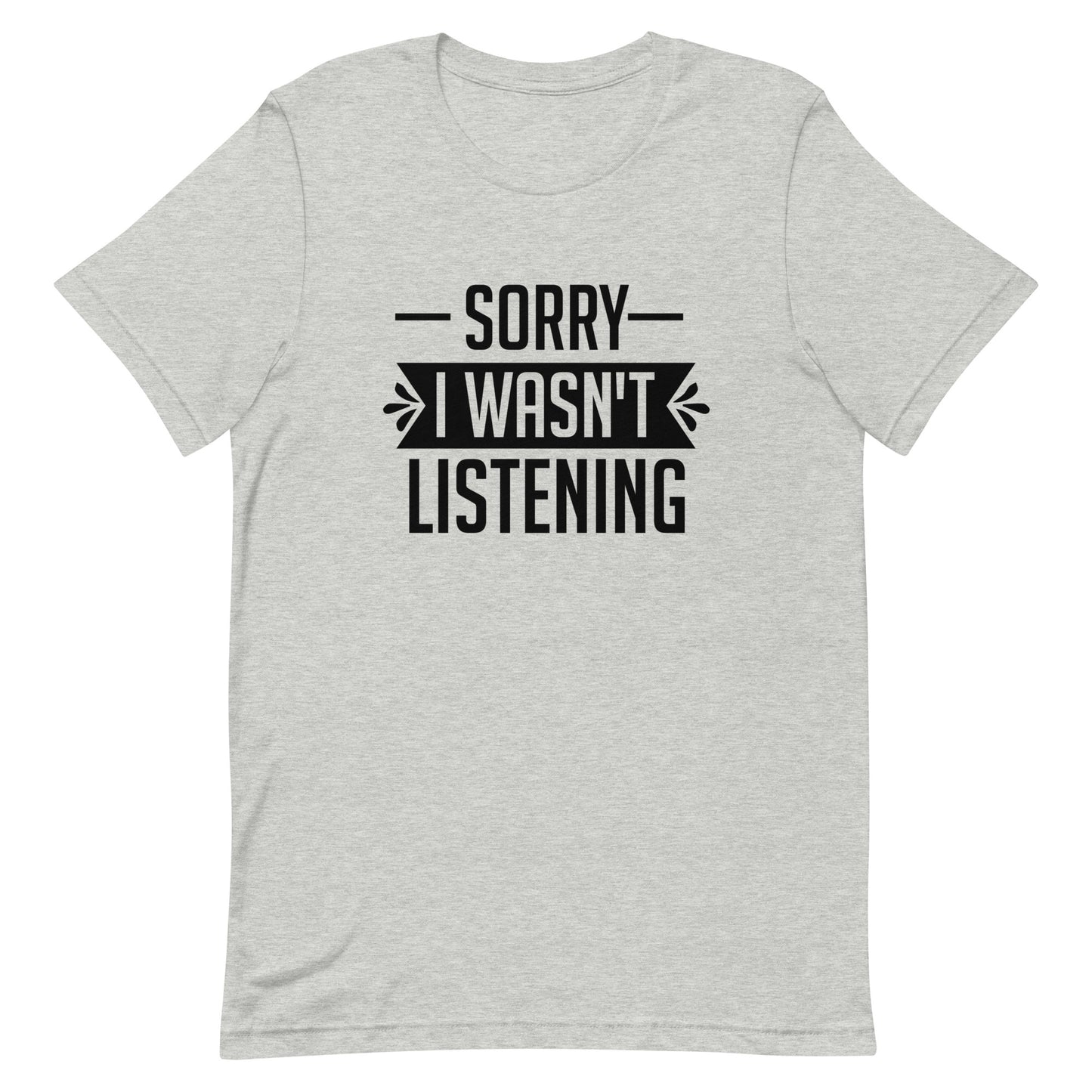 Sorry I Wasn't Listening Unisex t-shirt