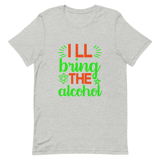 I'll Bring the Alcohol Unisex t-shirt