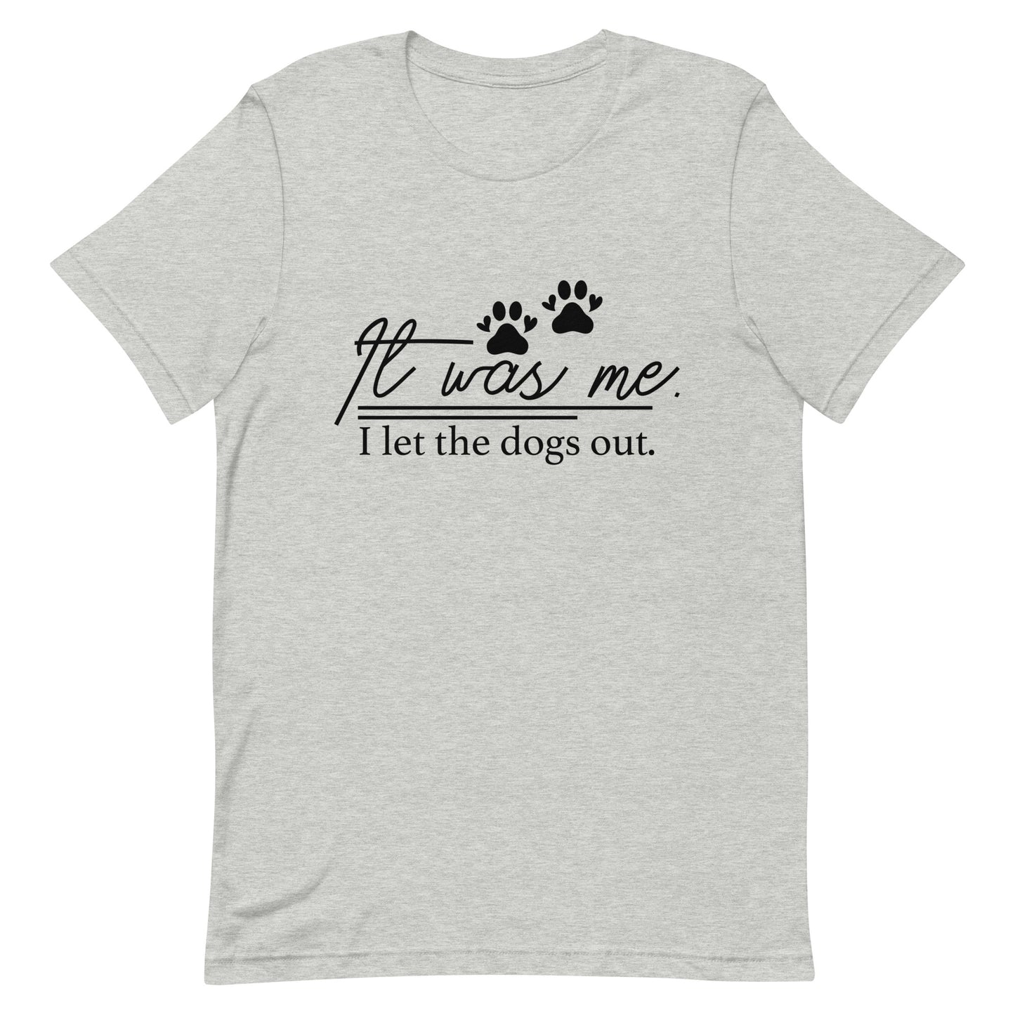 It Was Me I Let the Dogs Out Unisex t-shirt