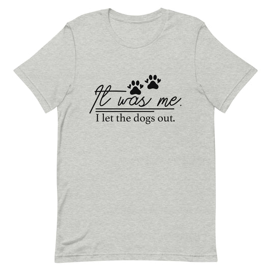 It Was Me I Let the Dogs Out Unisex t-shirt