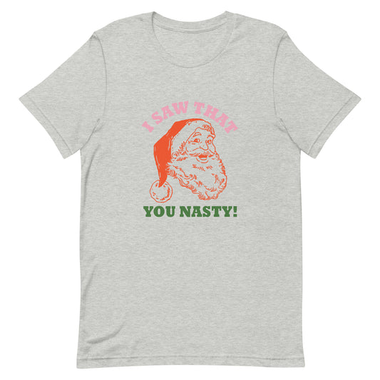 I Saw That You Nasty Unisex t-shirt