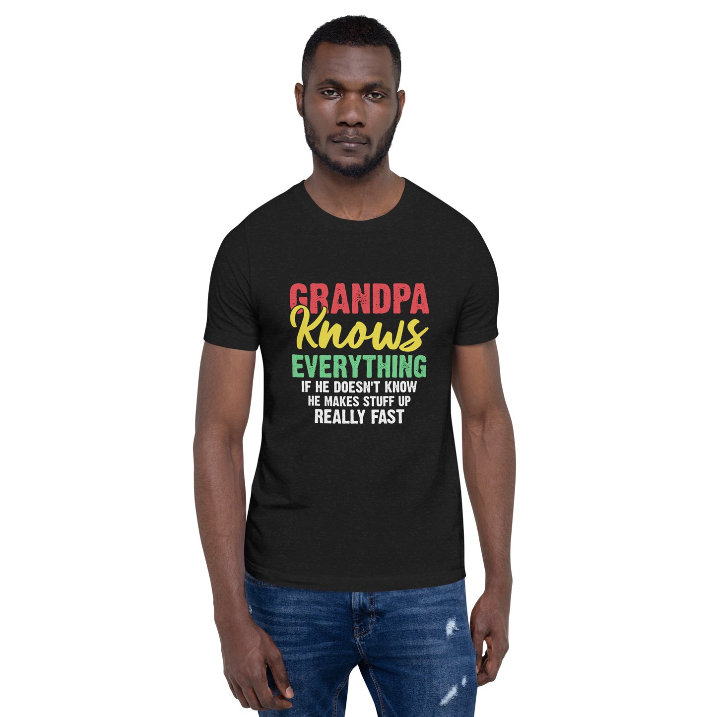 Grandpa Knows Everything If He Doesn't Know He Makes Stuff Up Really Fast Unisex T-shirt