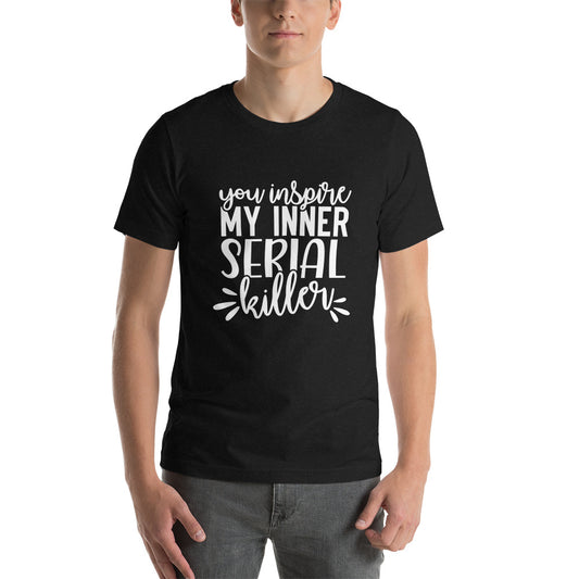 You Inspire My Inner Serial Killer Unisex t-shirt