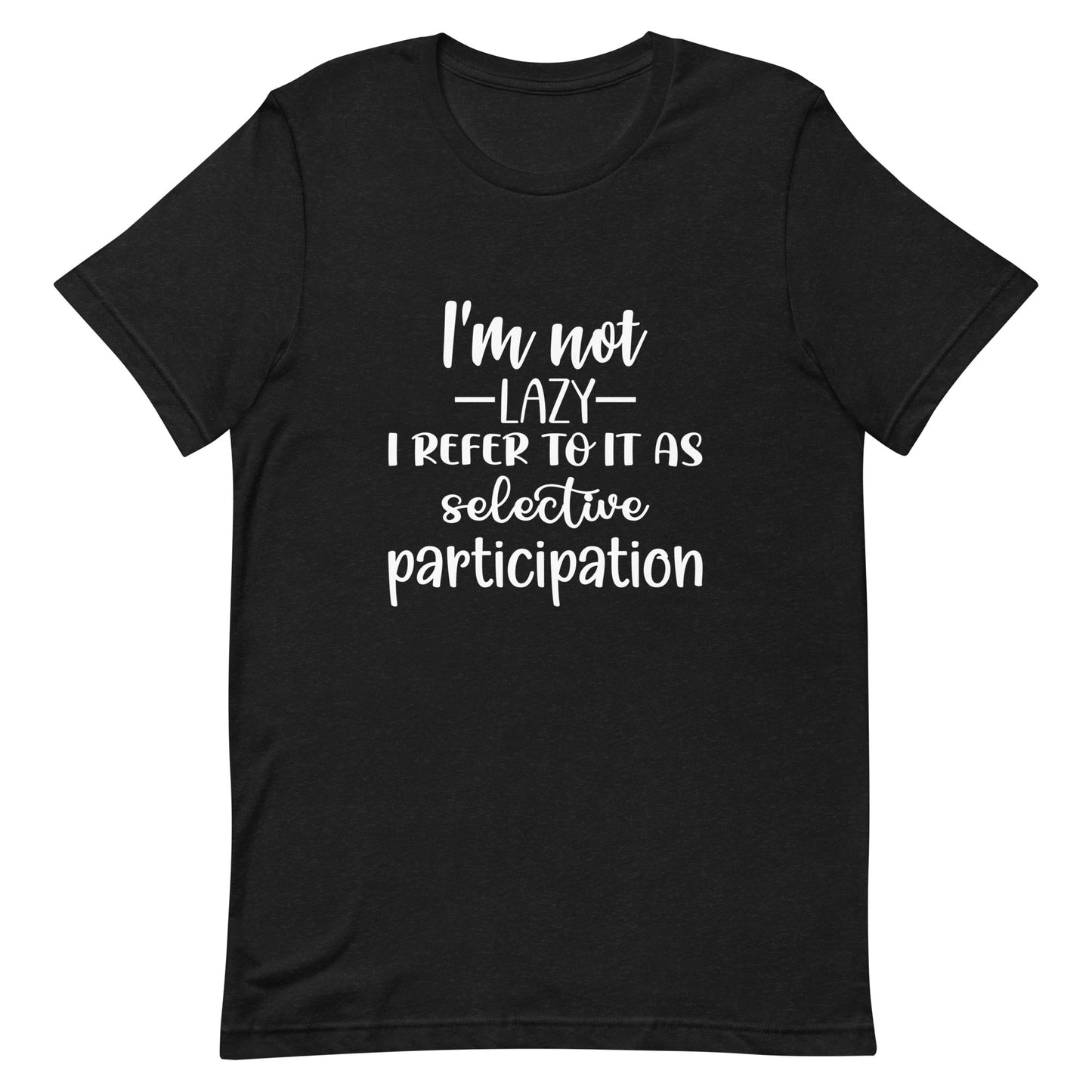 I'm Not Lazy I Refer to it as Selective Participation Unisex t-shirt