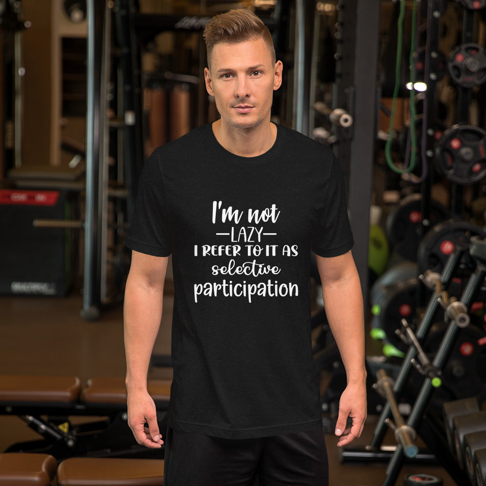I'm Not Lazy I Refer to it as Selective Participation Unisex t-shirt