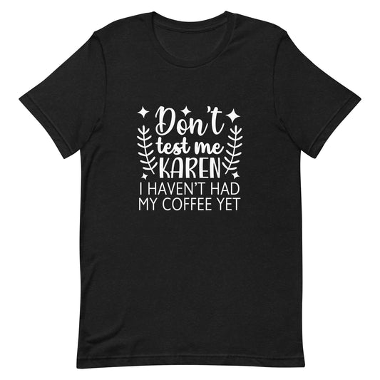 Don't Test Me Karen I Haven't Had My Coffee Yet Unisex T-shirt