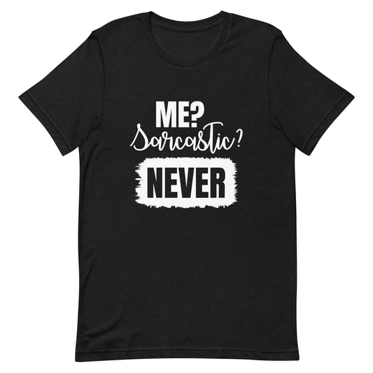 Me?  Sarcastic Never Unisex t-shirt