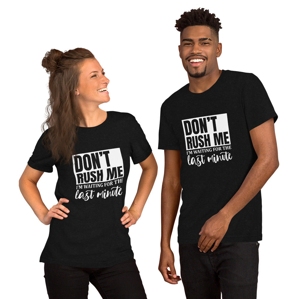 Don't Rush Me I'm Waiting for the Last Minute Unisex T-shirt