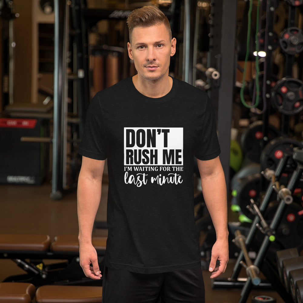 Don't Rush Me I'm Waiting for the Last Minute Unisex T-shirt