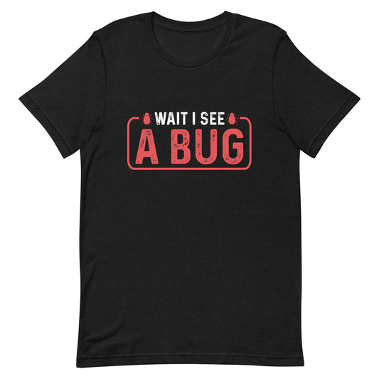 Wait I See a Bug Unisex t-shirt