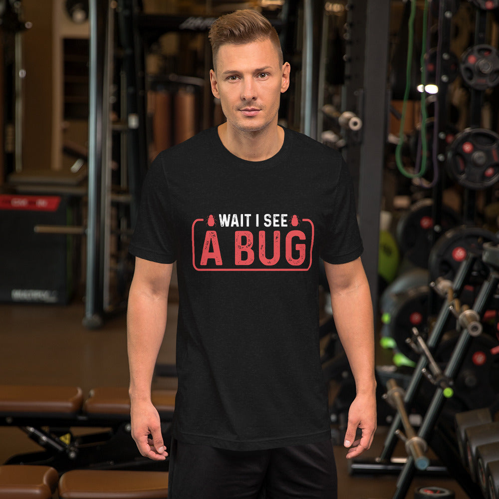 Wait I See a Bug Unisex t-shirt