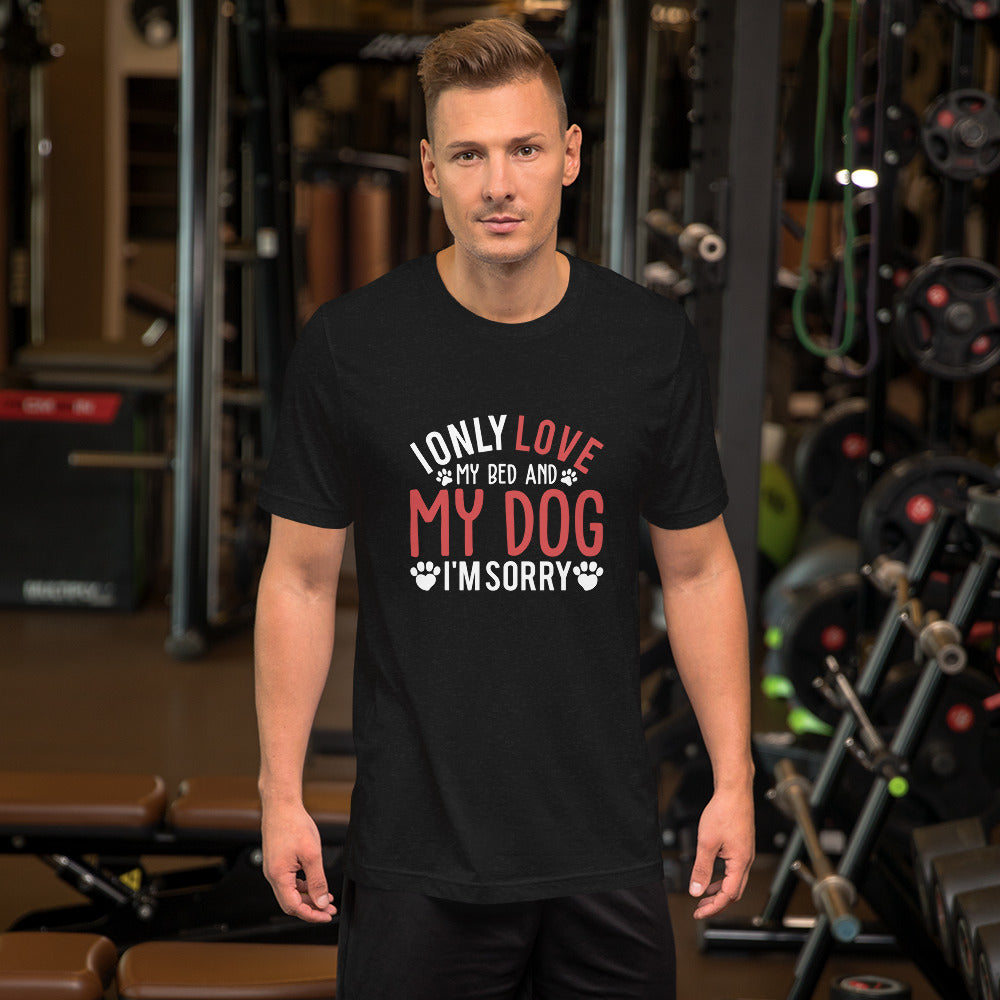 I Only Love My Bed and My Dog I'm Sorry Unisex t-shirt