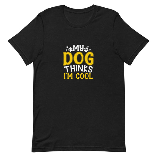 My Dog Thinks I'm Cool Unisex t-shirt