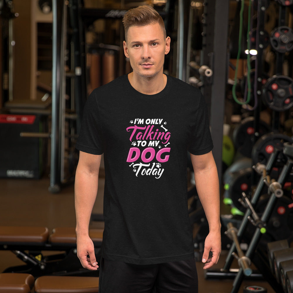 I'm Only Talking to My Dog Today Unisex t-shirt