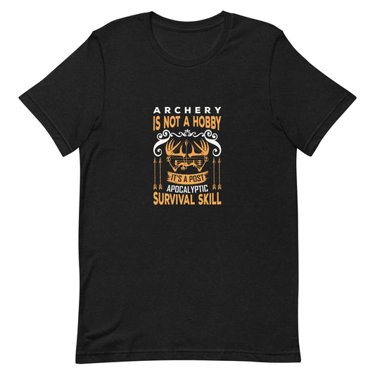 Archery Is Not a Hobby It's a Post Apocalyptic Survival Skill Unisex Tshirt