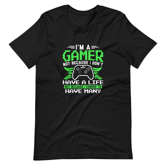I'm Gamer Not Because I Don't Have a Life Unisex t-shirt