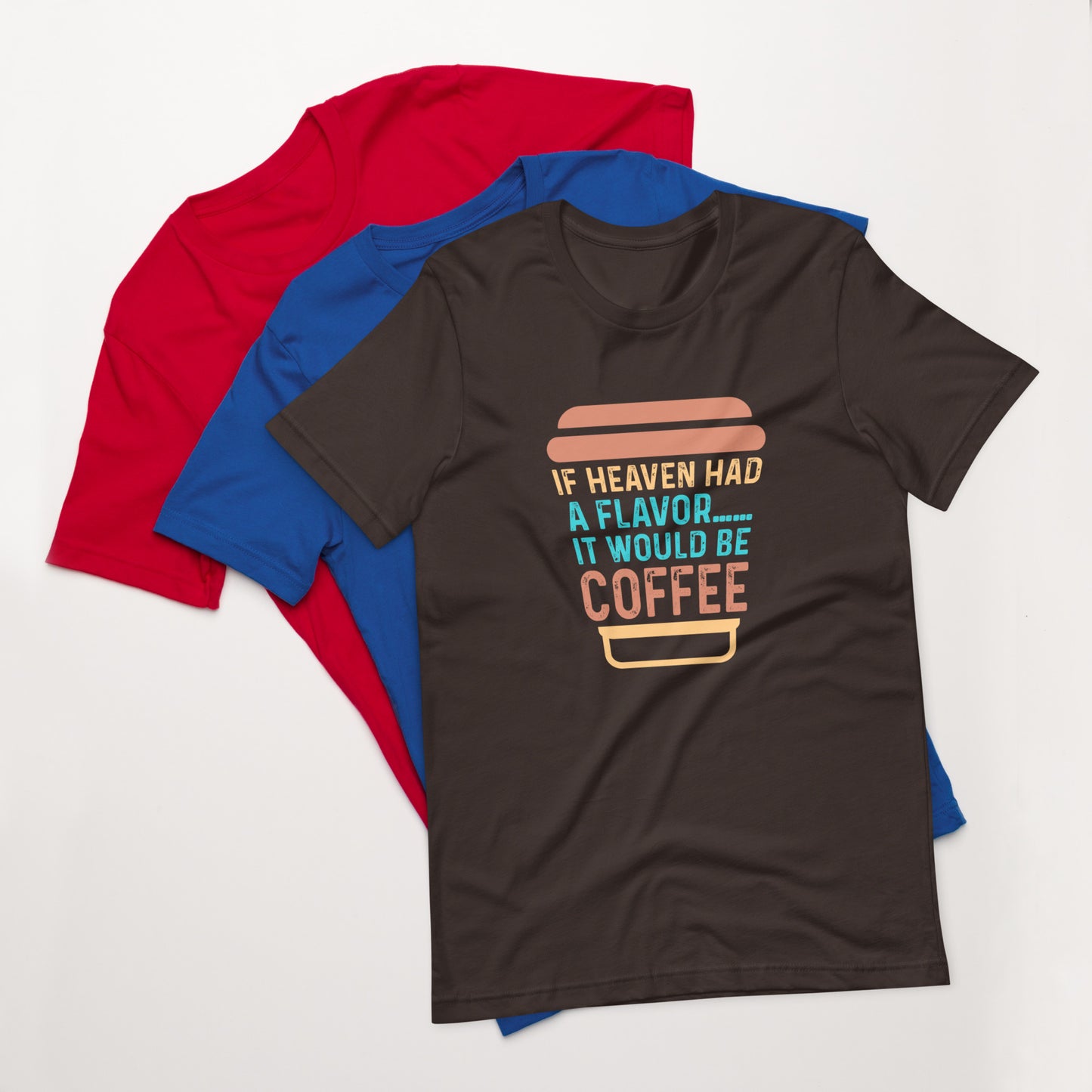 If Heaven Had a Flavor it Would be Coffee Unisex t-shirt