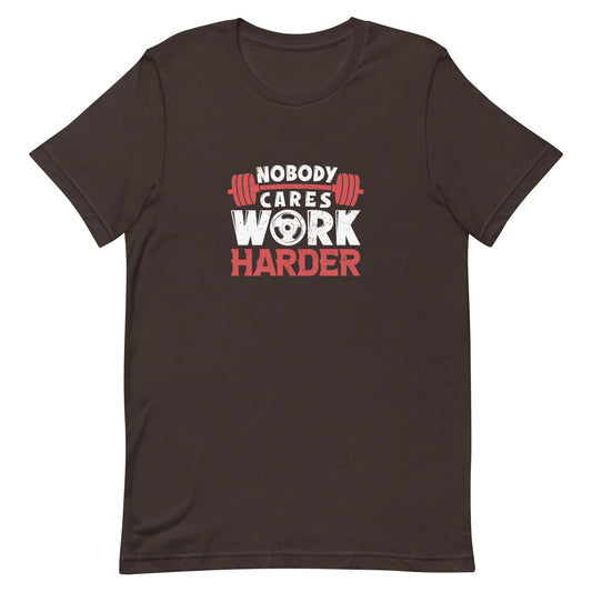 Nobody Cares Work Harder Unisex t-shirt