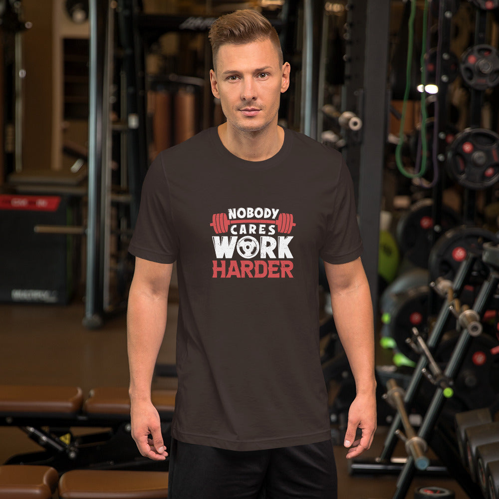 Nobody Cares Work Harder Unisex t-shirt