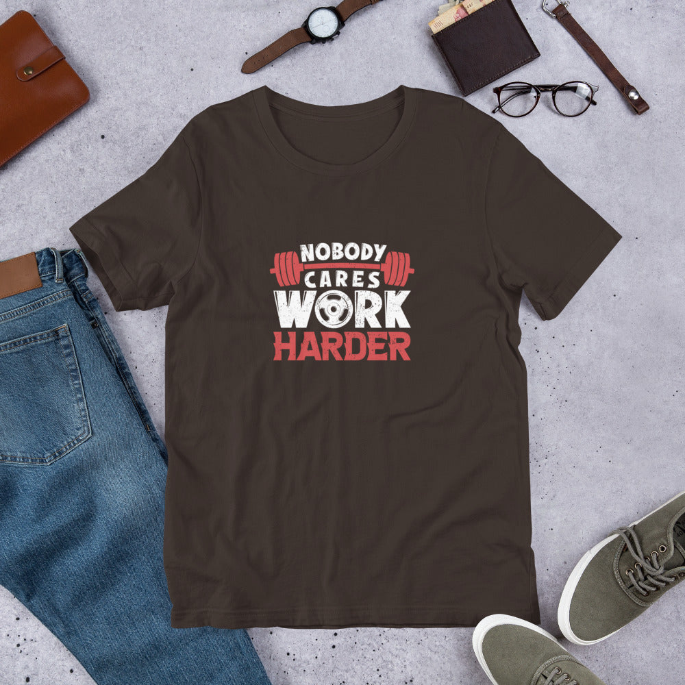 Nobody Cares Work Harder Unisex t-shirt