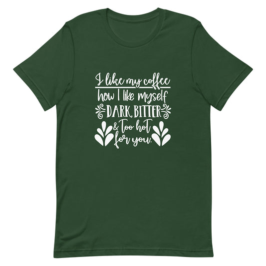 I Like My Coffee How I Like Myself Dark Bitter & Too Hot for You Unisex t-shirt