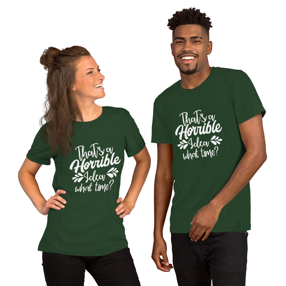 That's a Horrible Idea What Time? Unisex t-shirt