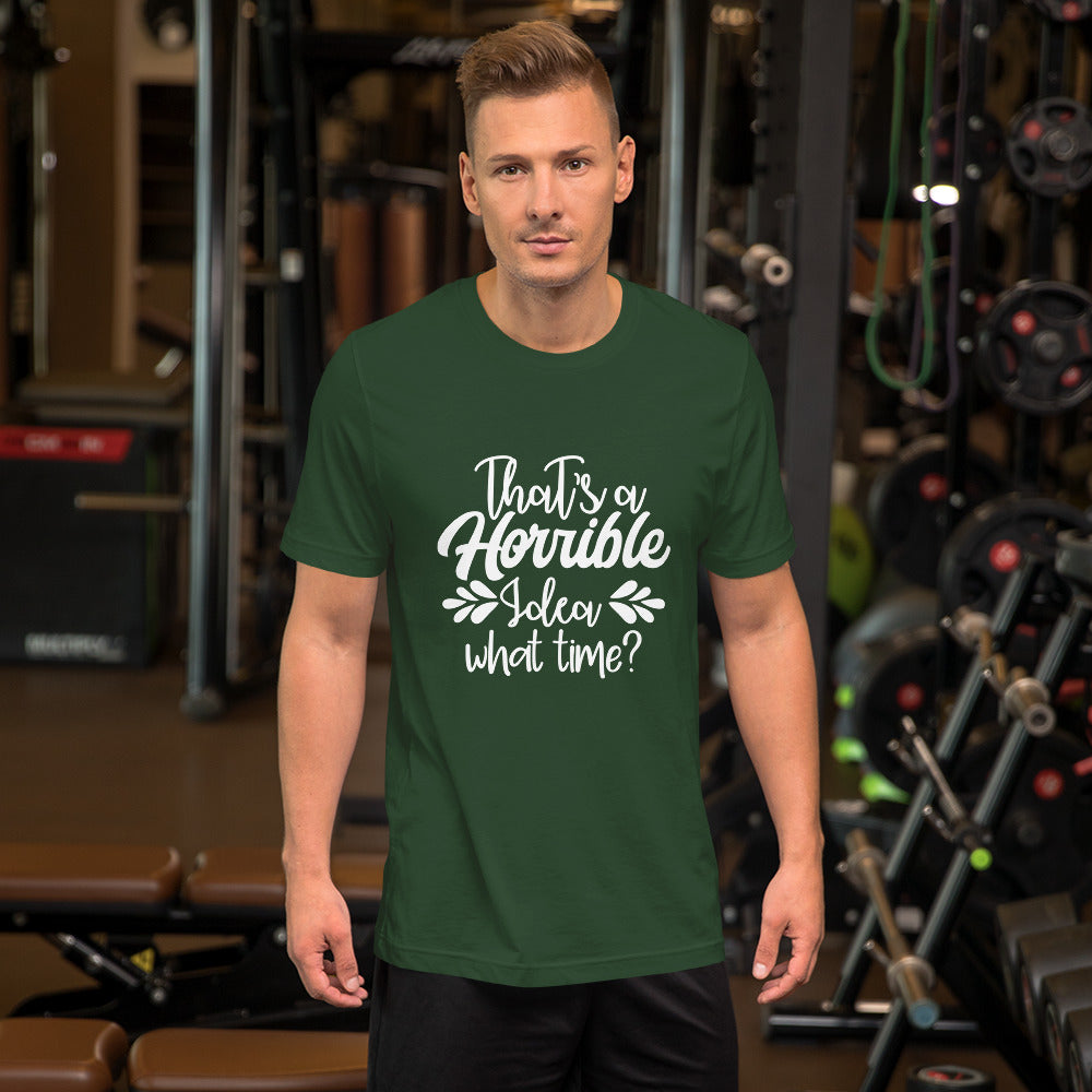 That's a Horrible Idea What Time? Unisex t-shirt