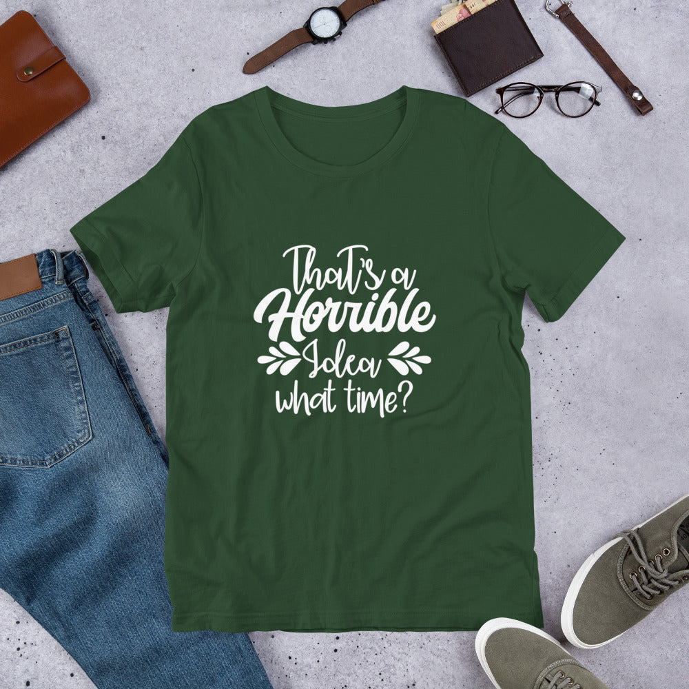 That's a Horrible Idea What Time? Unisex t-shirt