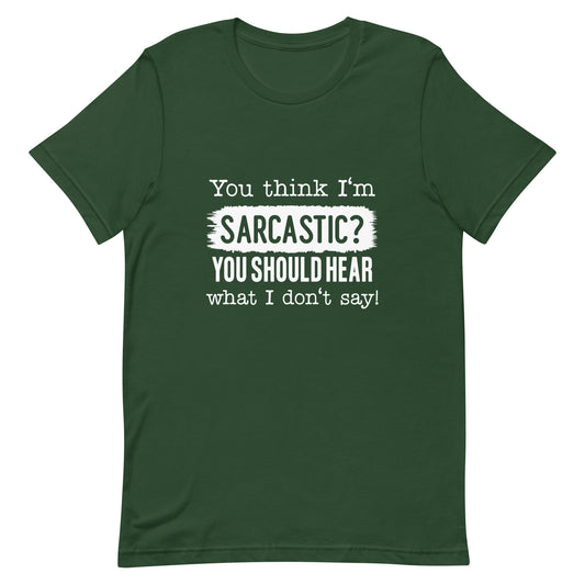You Think I'm Sarcastic You Should Hear What I Don't Say Unisex t-shirt