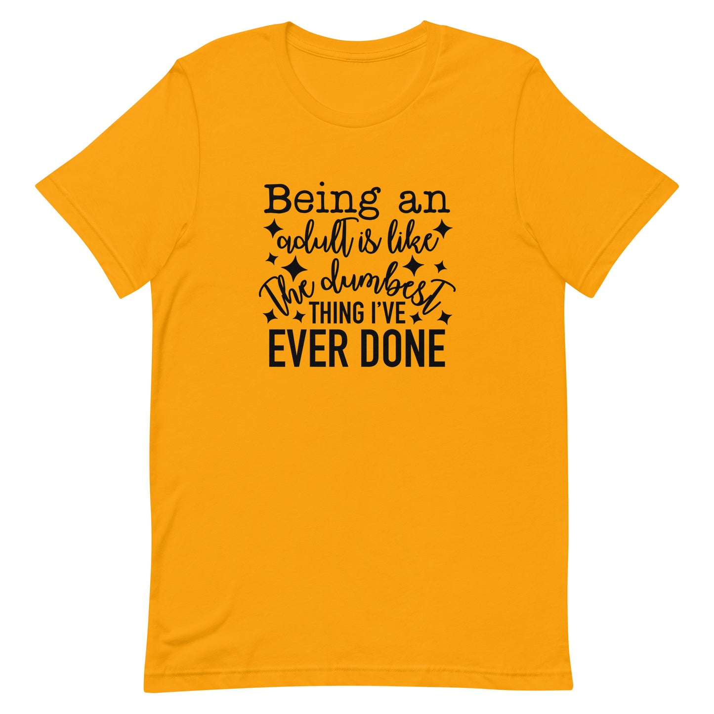 Being an Adult is Like the Dumbest Thing I've Ever Done Unisex Tshirt