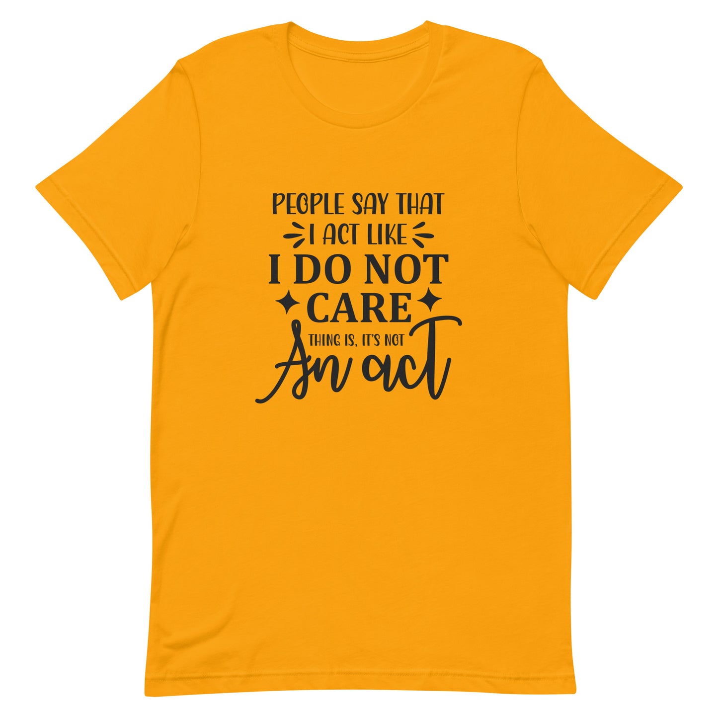 People Say I Act Like I Don't Care Unisex t-shirt
