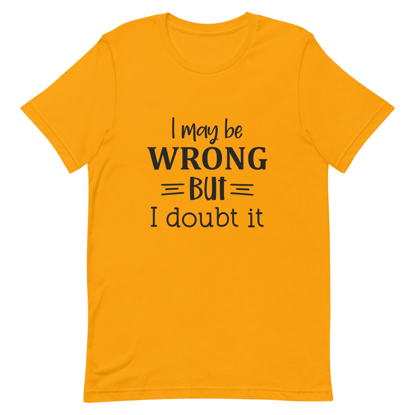 I Might Be Wrong But I Doubt It Unisex t-shirt
