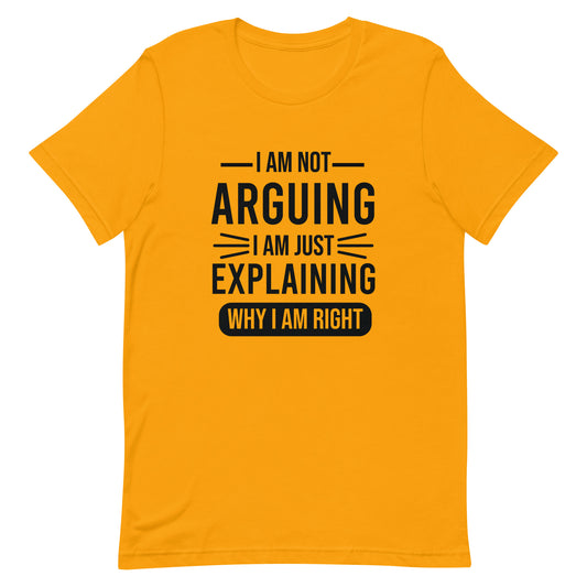 I Am No Arguing I Am Just Explaining Why I Am Right Unisex T-shirt