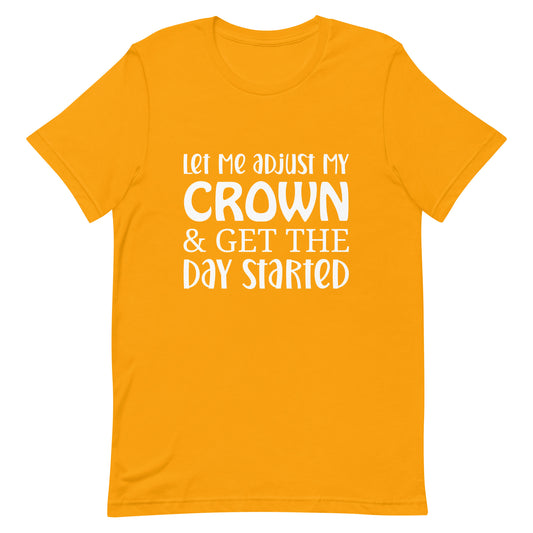 Let Me Adjust My Crown & Get the Day Started Unisex t-shirt