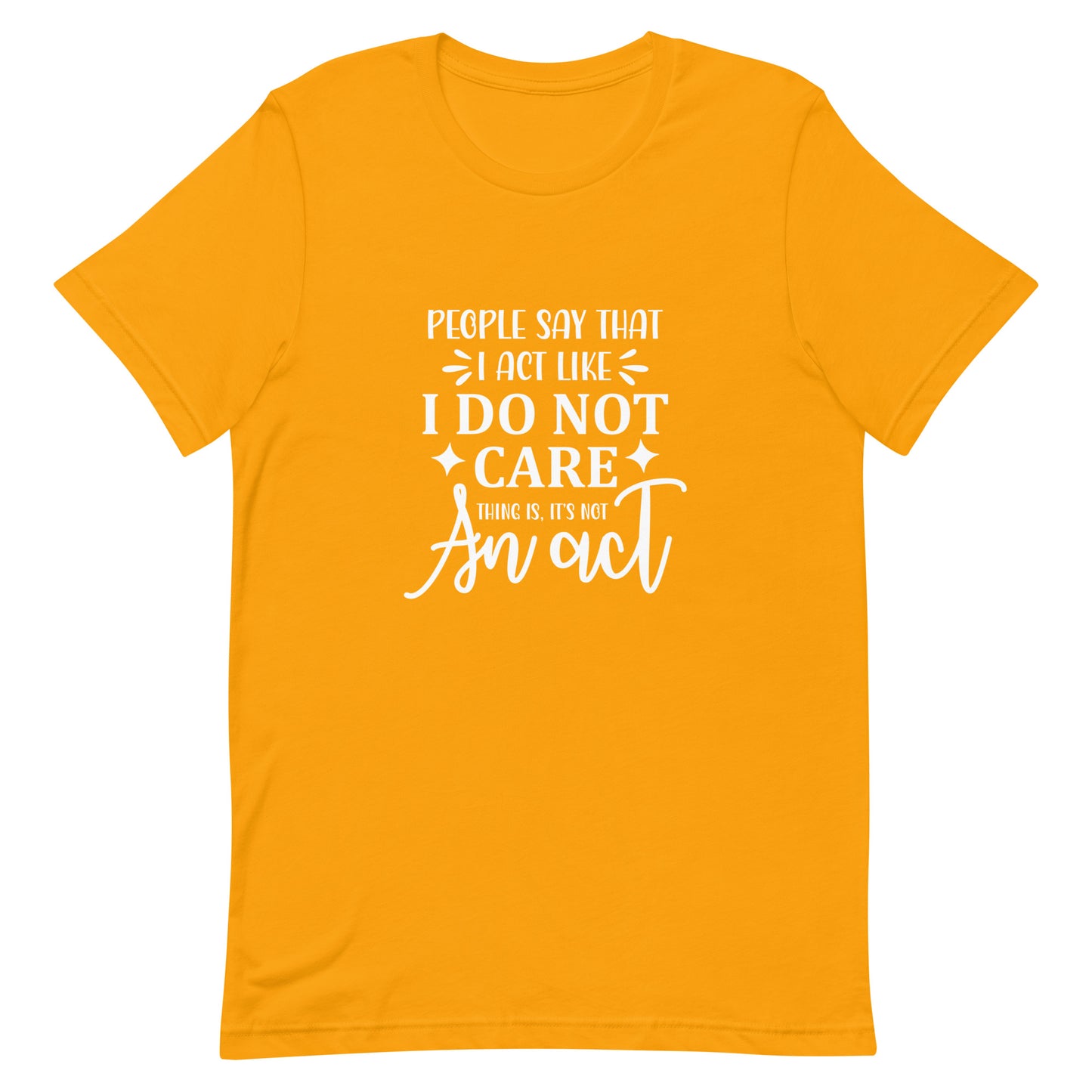 People Say I Act Like I Do Not Care Unisex t-shirt