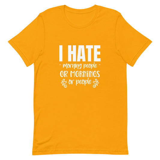 I Hate Morning People or Mornings or People Unisex T-shirt