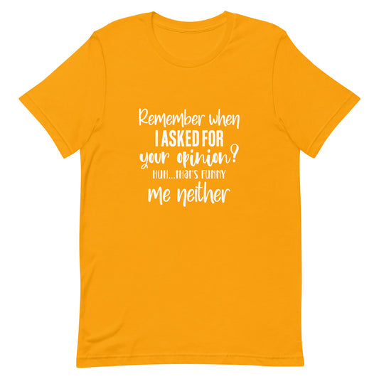 Remember When I Asked for Your Opinion Unisex t-shirt