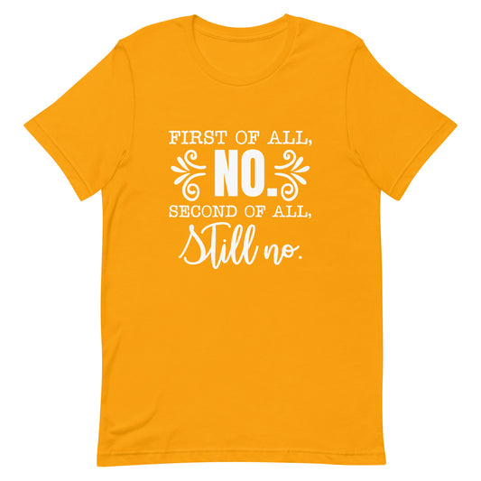 First of All No Second of All Still No Unisex T-shirt