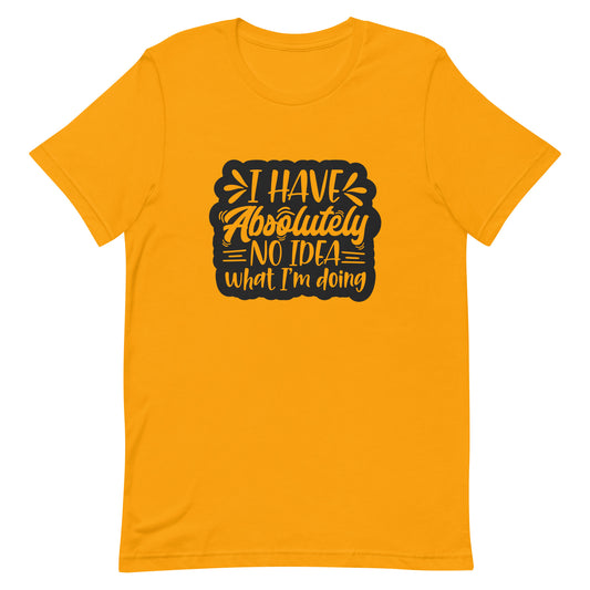 I Have Absolutely No Idea What I'm Doing Unisex T-shirt