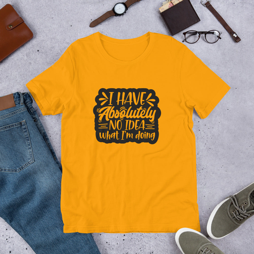 I Have Absolutely No Idea What I'm Doing Unisex T-shirt