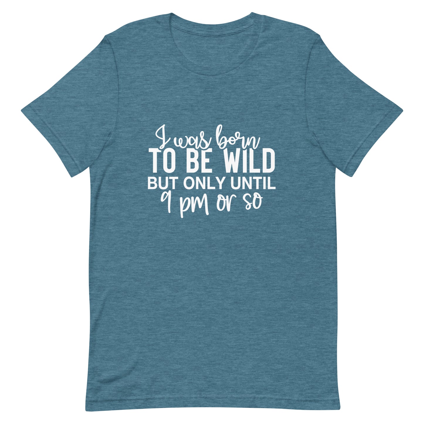 I Was Born to be Wild but Only Until 9PM or So Unisex t-shirt