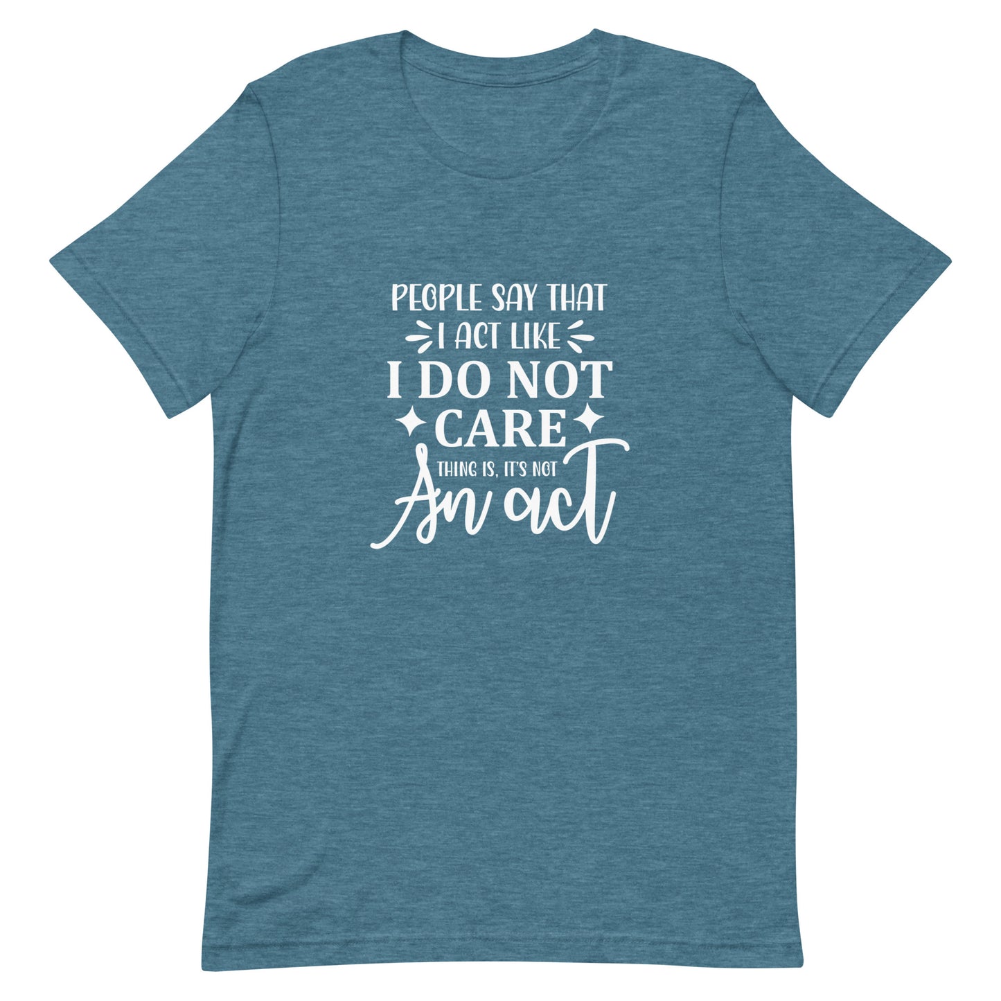 People Say I Act Like I Do Not Care Unisex t-shirt