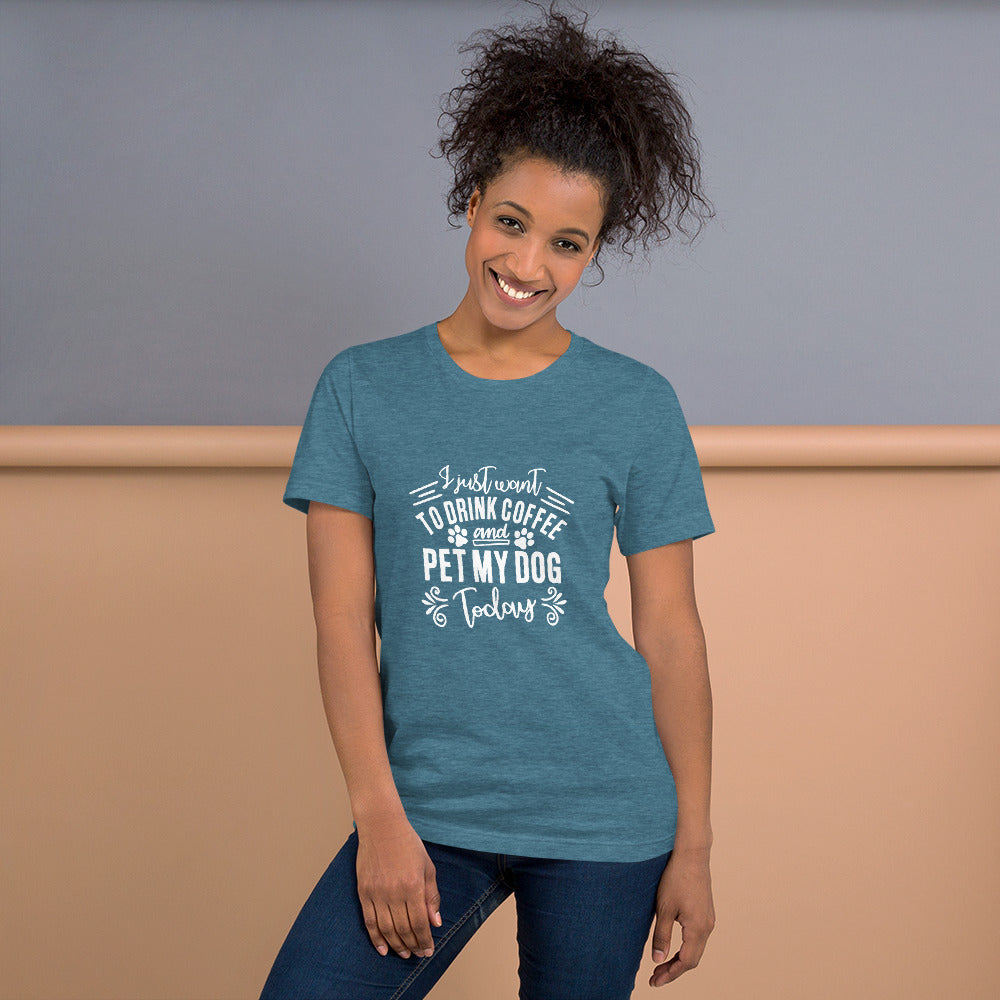 I Just Want to Drink Coffee and Pet My Dog Today Unisex T-shirt