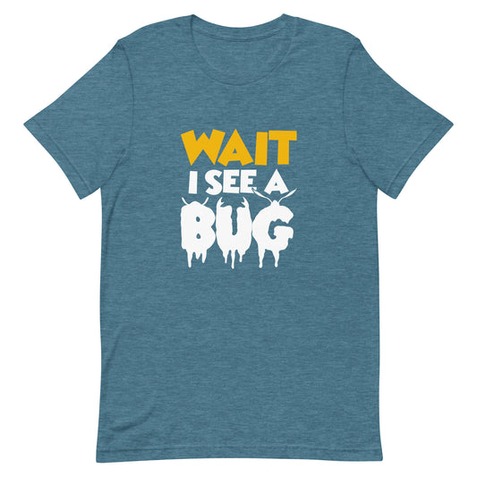 Wait I See a Bug Unisex t-shirt