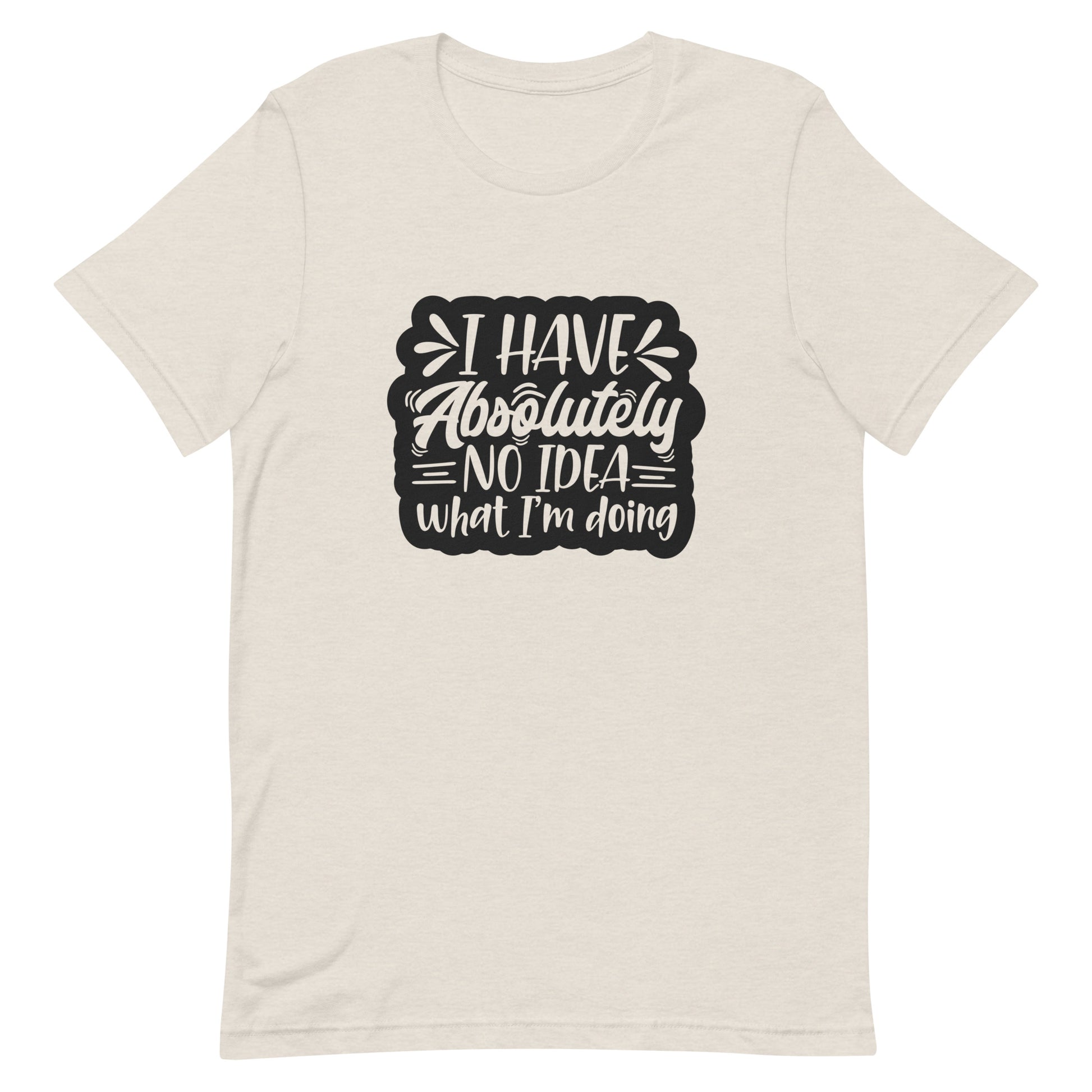 I Have Absolutely No Idea What I'm Doing Unisex T-shirt